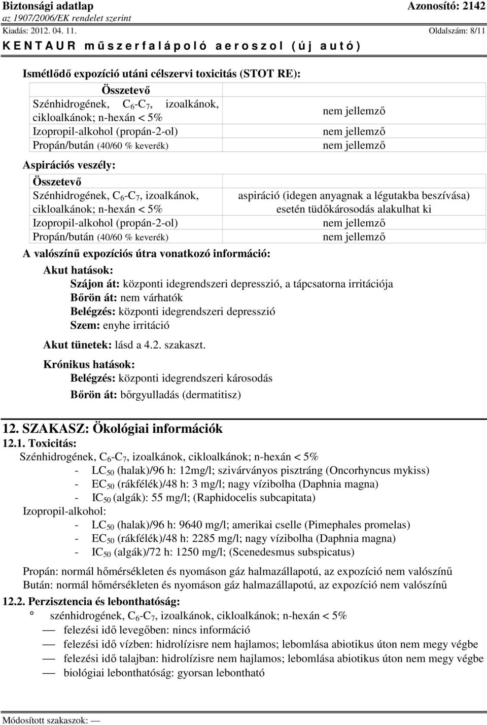 valószínű expozíciós útra vonatkozó információ: Akut hatások: Szájon át: központi idegrendszeri depresszió, a tápcsatorna irritációja Bőrön át: nem várhatók Belégzés: központi idegrendszeri