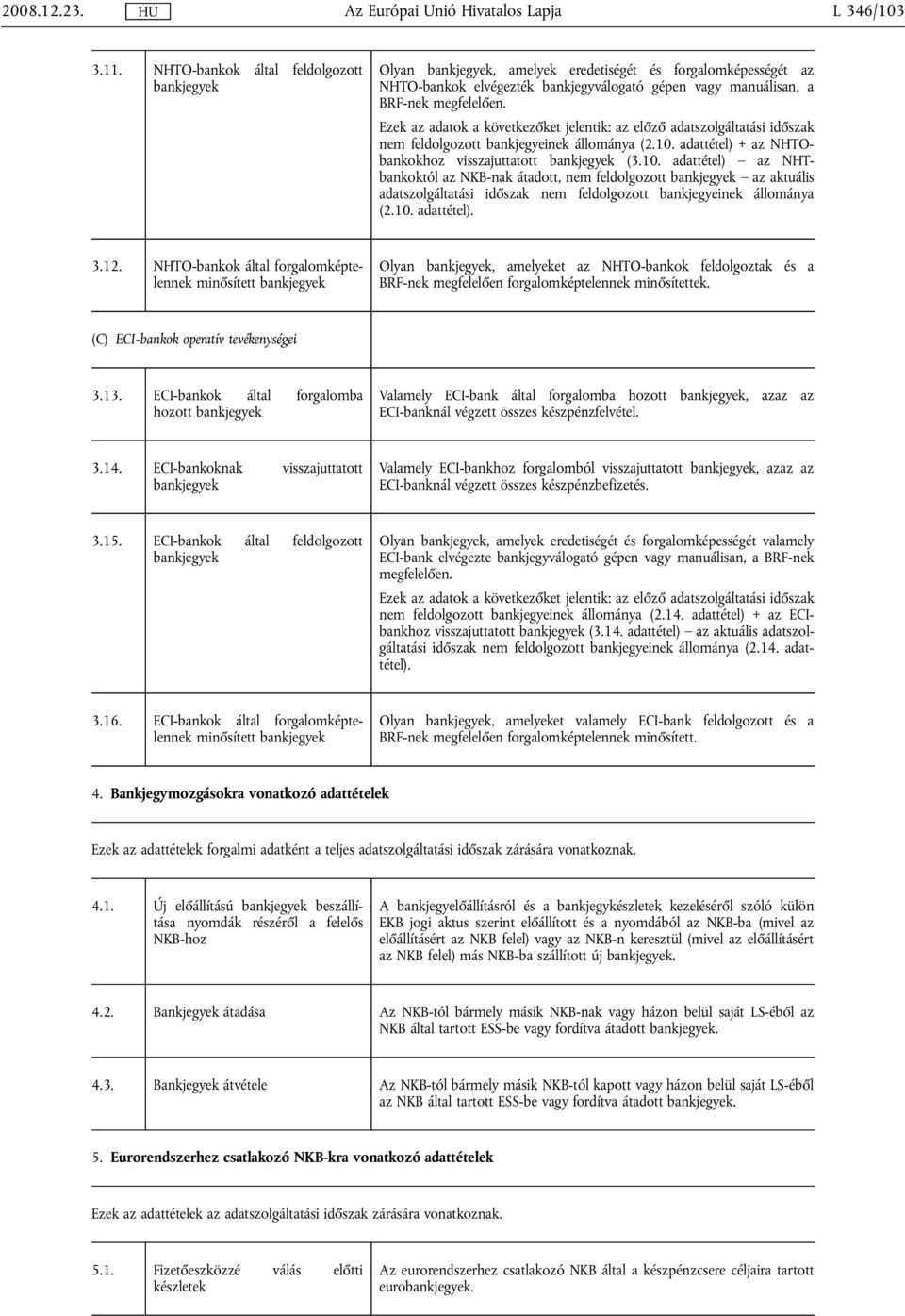 Ezek az adaok a kövekezőke jelenik: az előző adaszolgálaási időszak nem feldolgozo bankjegyeinek állománya (2.10.