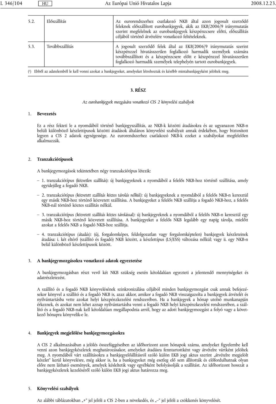 23. 5.2. Előszállíás Az eurorendszerhez csalakozó NKB álal azon jogosul szerződő feleknek előszállío euro, akik az EKB/2006/9 iránymuaás szerin megfelelnek az euro készpénzcsere elői, előszállíás