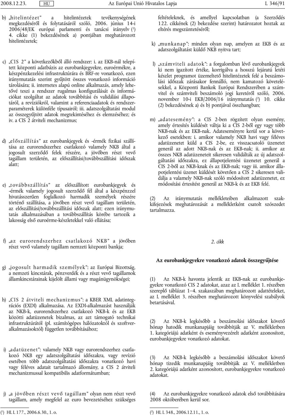 az EKB-nál elepíe közponi adabázis az eurore, euroérmékre, a készpénzkezelési infrasrukúrára és BRF-re vonakozó, ezen iránymuaás szerin gyűjö összes vonakozó információ árolására; ii.