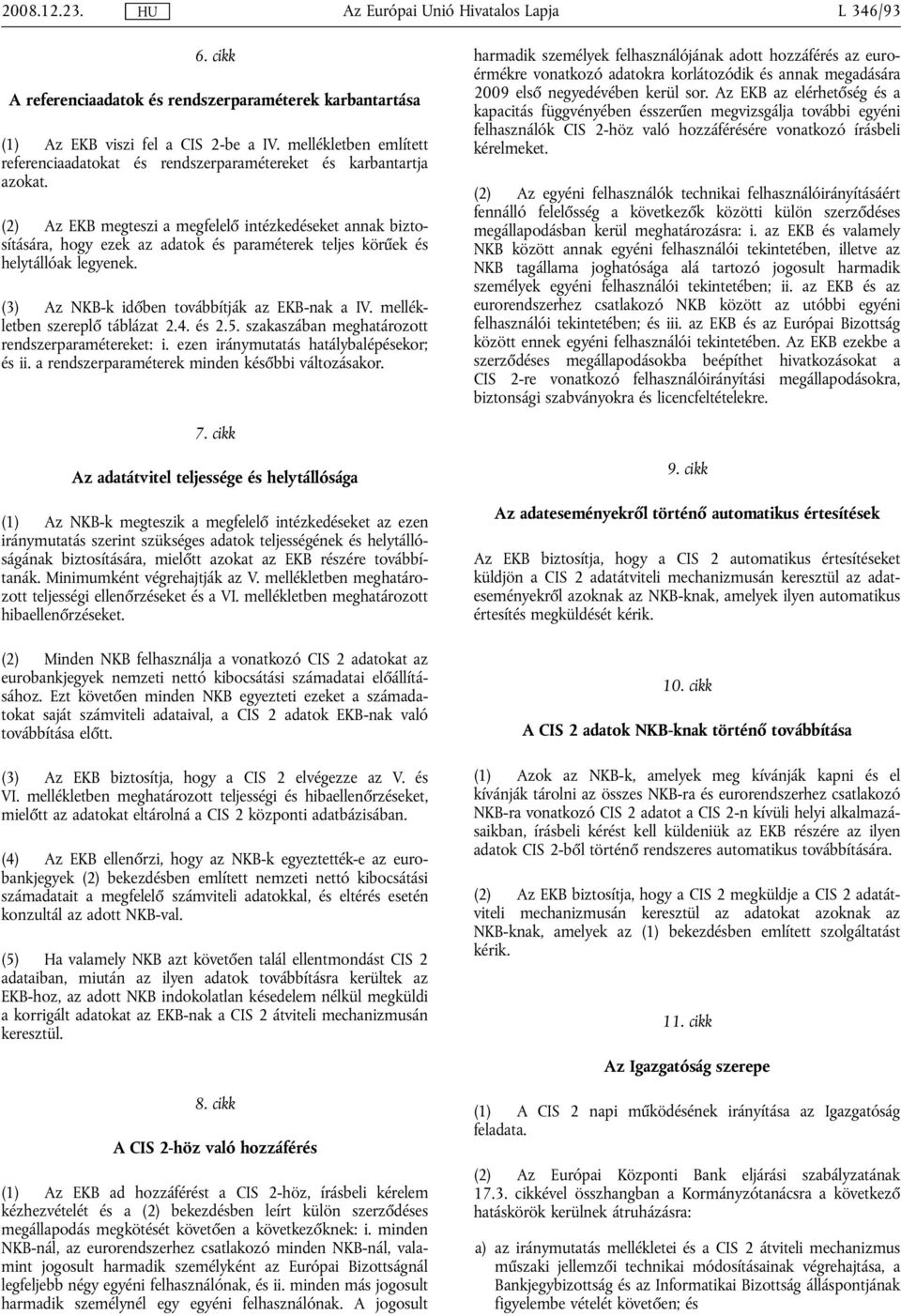 (2) Az EKB megeszi a megfelelő inézkedéseke annak bizosíására, hogy ezek az adaok és paraméerek eljes körűek és helyállóak legyenek. (3) Az időben ovábbíják az EKB-nak a IV.