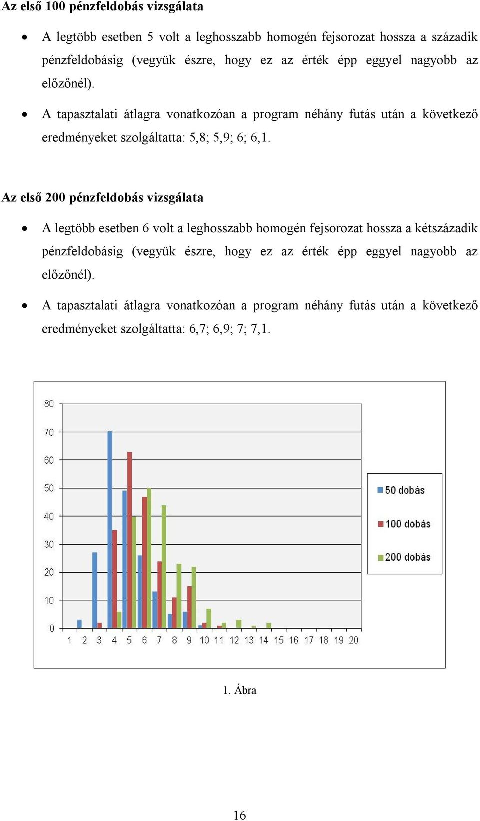 első 00 ézfeldobás vzsgált A legtöbb esetbe 6 volt leghosszbb hoogé fejsorozt hossz étszázd ézfeldobásg vegü észre, hog