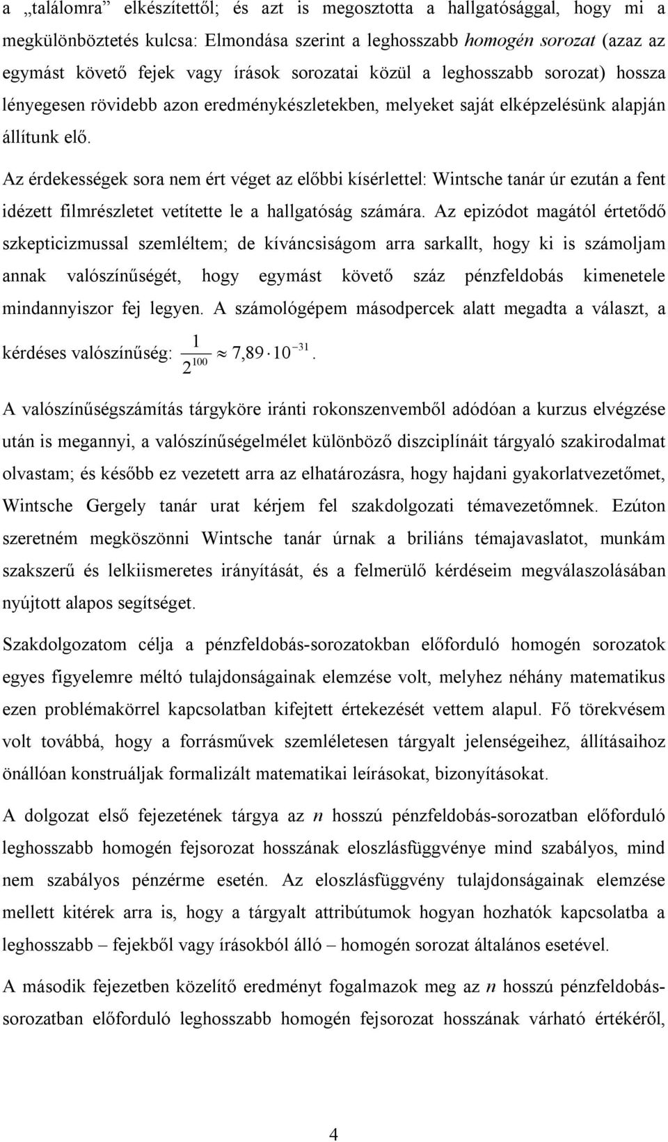 szetczussl szelélte; de ívácsságo rr srllt, hog s száolj vlószíűségét, hog egást övető száz ézfeldobás eetele dszor fej lege A száológée ásoderce ltt egdt válszt, érdéses vlószíűség: 3 7,89 0 00 A