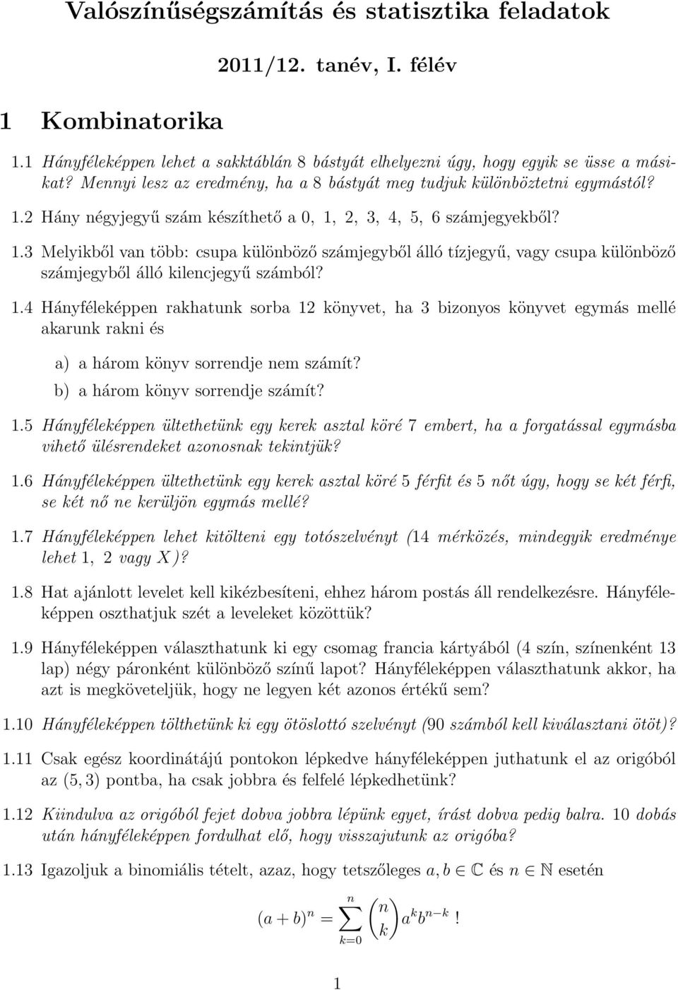 2 Hány négyjegyű szám készíthető a 0, 1, 2, 3, 4, 5, 6 számjegyekből? 1.3 Melyikből van több: csupa különböző számjegyből álló tízjegyű, vagy csupa különböző számjegyből álló kilencjegyű számból? 1.4 Hányféleképpen rakhatunk sorba 12 könyvet, ha 3 bizonyos könyvet egymás mellé akarunk rakni és a) a három könyv sorrendje nem számít?