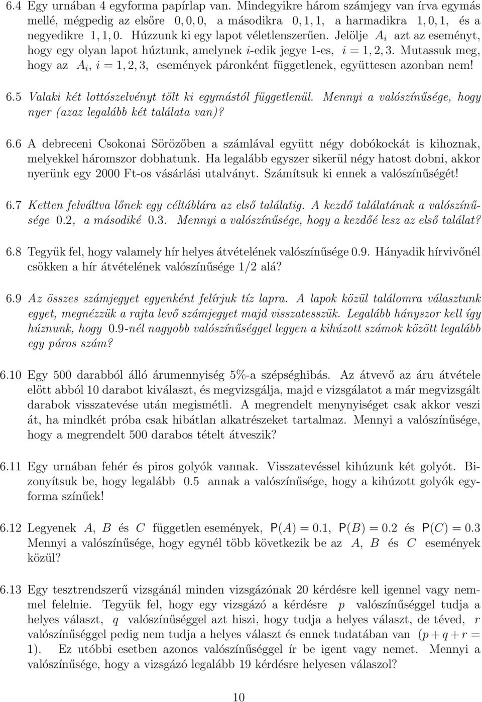 Mutassuk meg, hogy az A i, i = 1, 2, 3, események páronként függetlenek, együttesen azonban nem! 6.5 Valaki két lottószelvényt tölt ki egymástól függetlenül.