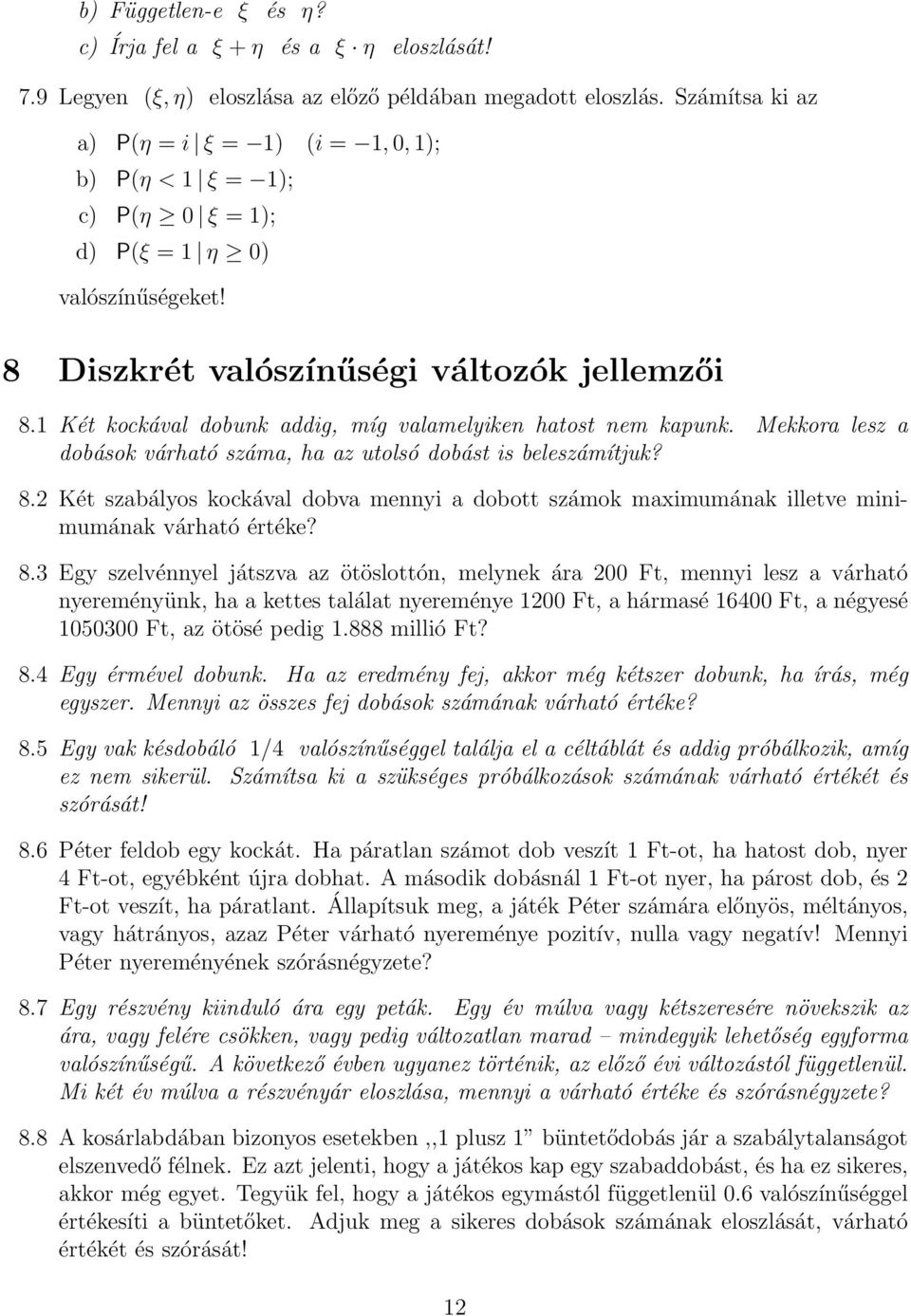 1 Két kockával dobunk addig, míg valamelyiken hatost nem kapunk. Mekkora lesz a dobások várható száma, ha az utolsó dobást is beleszámítjuk? 8.