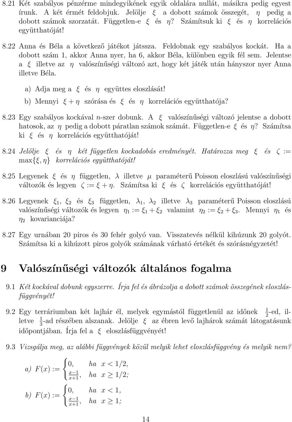 Ha a dobott szám 1, akkor Anna nyer, ha 6, akkor Béla, különben egyik fél sem. Jelentse a ξ illetve az η valószínűségi változó azt, hogy két játék után hányszor nyer Anna illetve Béla.