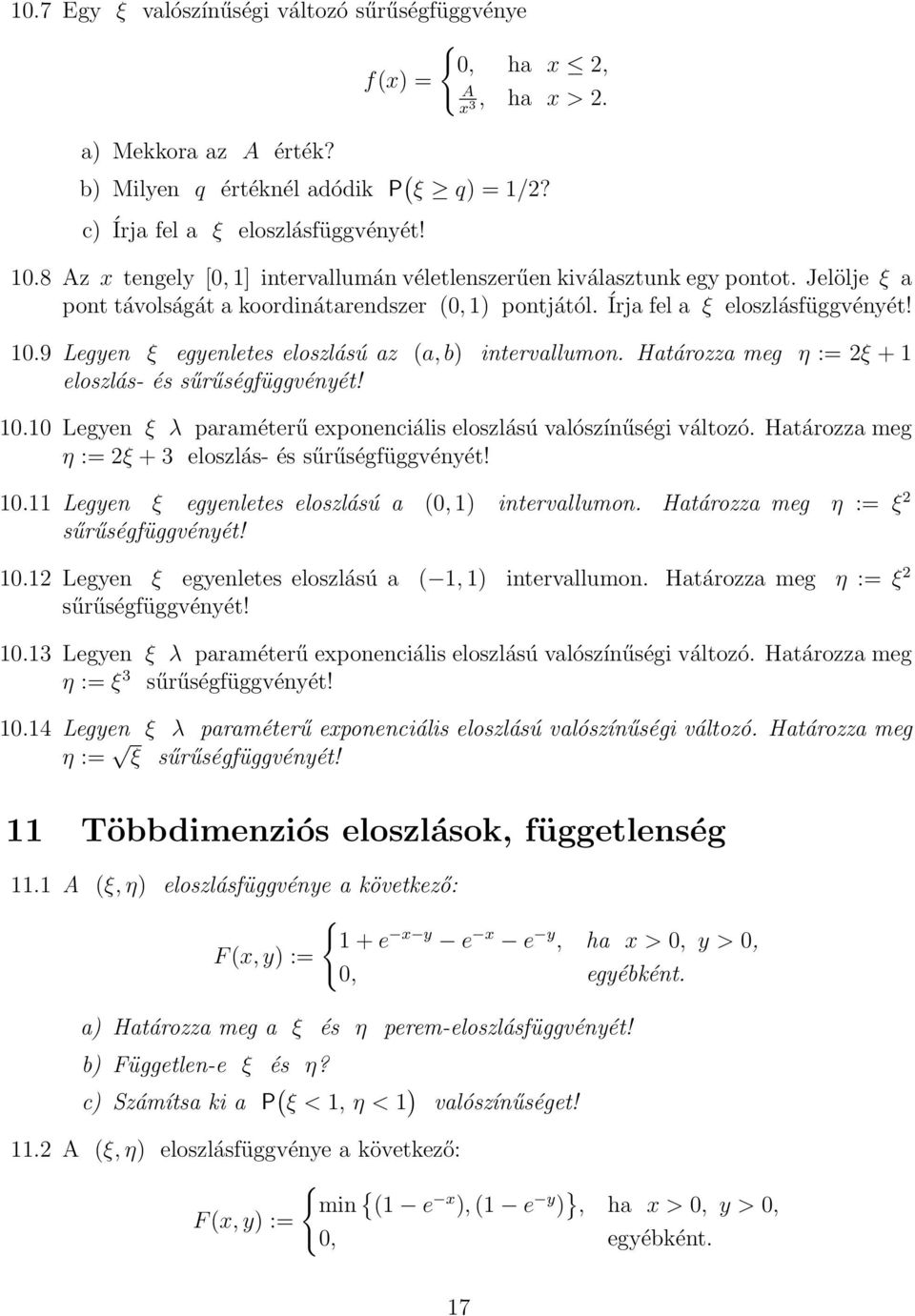 9 Legyen ξ egyenletes eloszlású az (a, b) intervallumon. Határozza meg η := 2ξ + 1 eloszlás- és sűrűségfüggvényét! 10.10 Legyen ξ λ paraméterű exponenciális eloszlású valószínűségi változó.