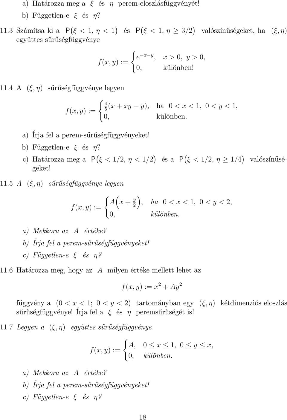 4 A (ξ, η) sűrűségfüggvénye legyen 4 (x + xy + y), ha 0 < x < 1, 0 < y < 1, 5 f(x,y) := 0, különben. a) Írja fel a perem-sűrűségfüggvényeket! b) Független-e ξ és η?