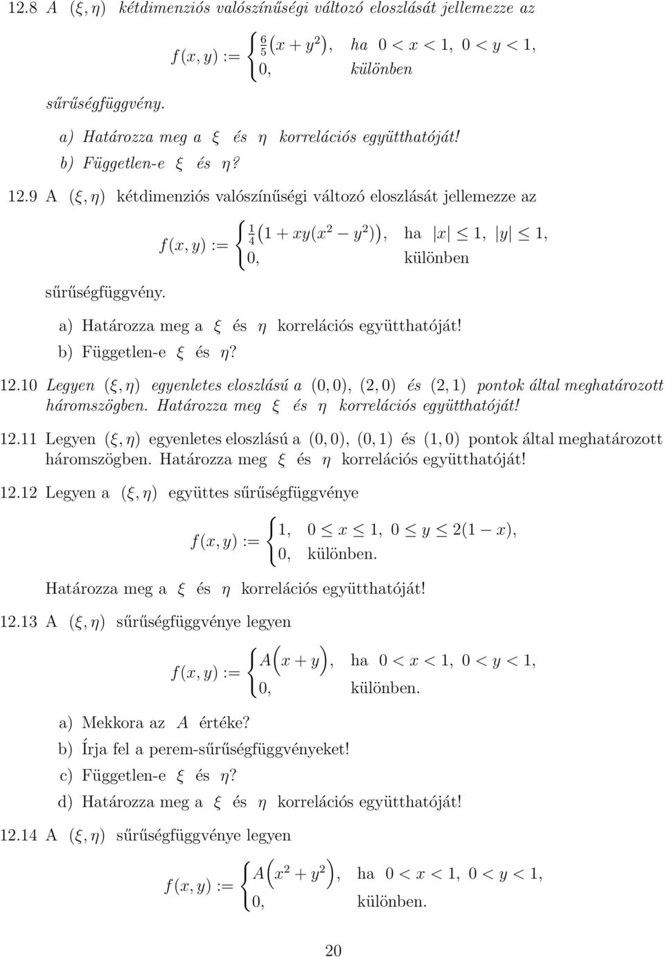 9 A (ξ,η) kétdimenziós valószínűségi változó eloszlását jellemezze az 1 f(x,y) := 4( 1 + xy(x 2 y 2 ) ), ha x 1, y 1, 0, különben sűrűségfüggvény.