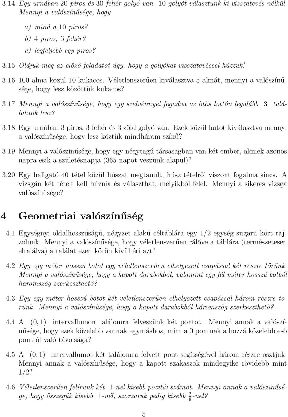 17 Mennyi a valószínűsége, hogy egy szelvénnyel fogadva az ötös lottón legalább 3 találatunk lesz? 3.18 Egy urnában 3 piros, 3 fehér és 3 zöld golyó van.