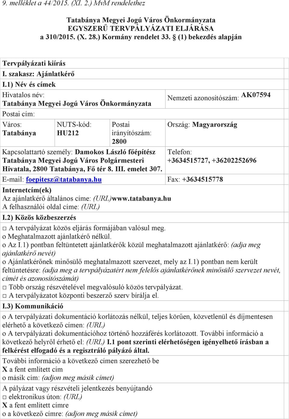 1) Név és címek Hivatalos név: Tatabánya Megyei Jogú Város Önkormányzata Postai cím: Város: Tatabánya NUTS-kód: HU212 Postai irányítószám: 2800 Kapcsolattartó személy: Damokos László főépítész