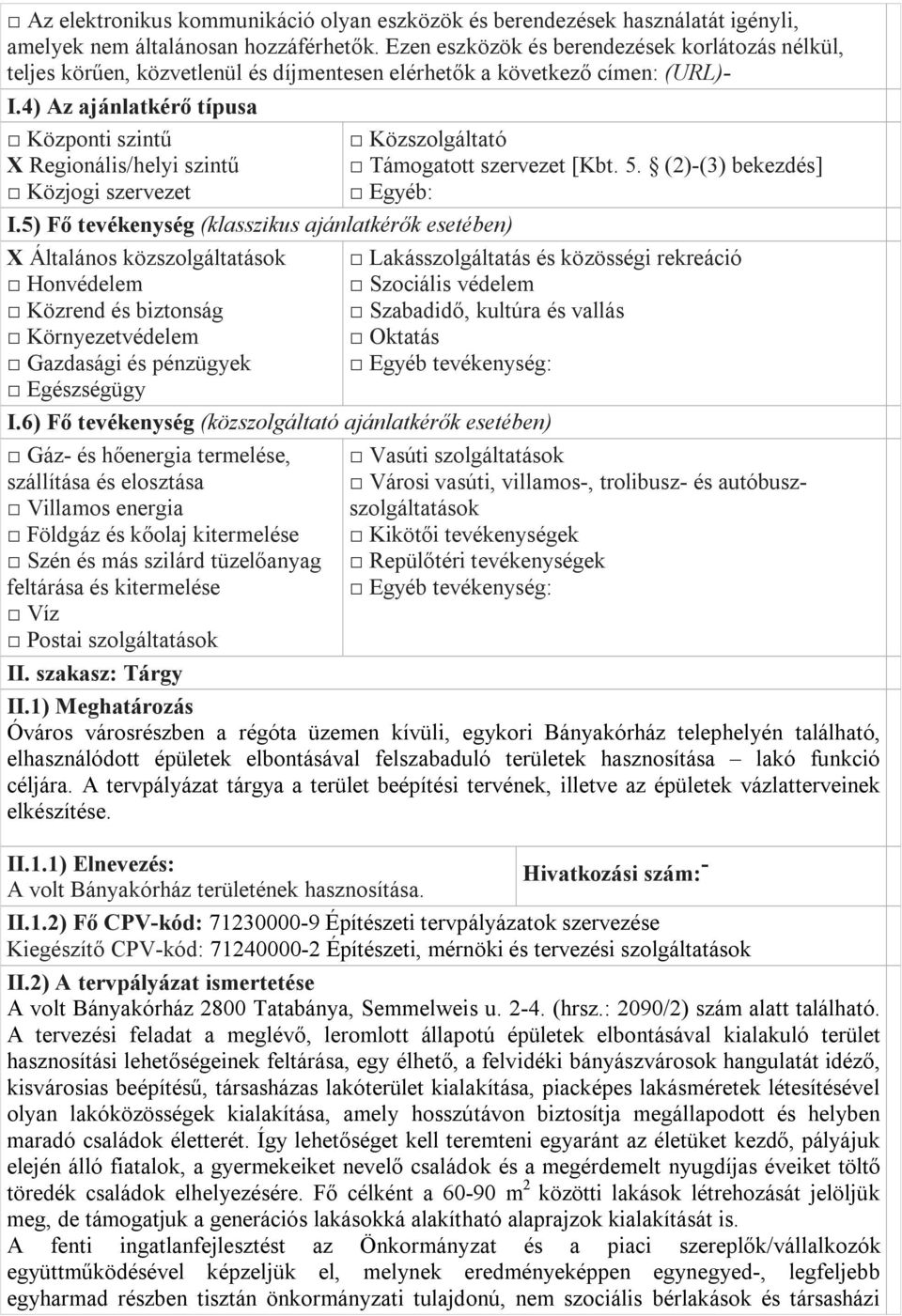 4) Az ajánlatkérő típusa Központi szintű X Regionális/helyi szintű Közjogi szervezet I.