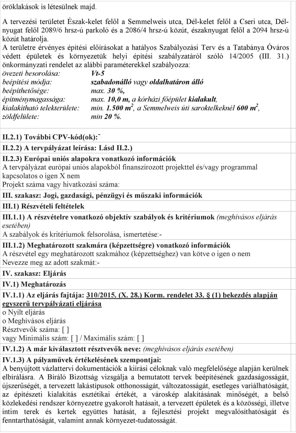 határolja. A területre érvényes építési előírásokat a hatályos Szabályozási Terv és a Tatabánya Óváros védett épületek és környezetük helyi építési szabályzatáról szóló 14/2005 (III. 31.