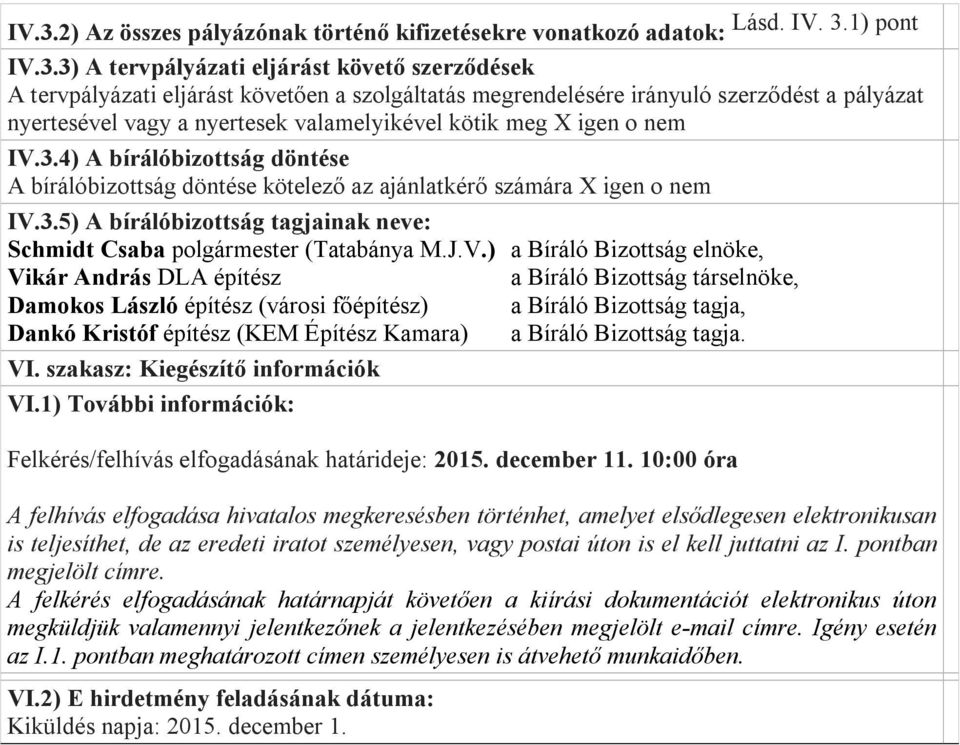 4) A bírálóbizottság döntése A bírálóbizottság döntése kötelező az ajánlatkérő számára X igen o nem IV.