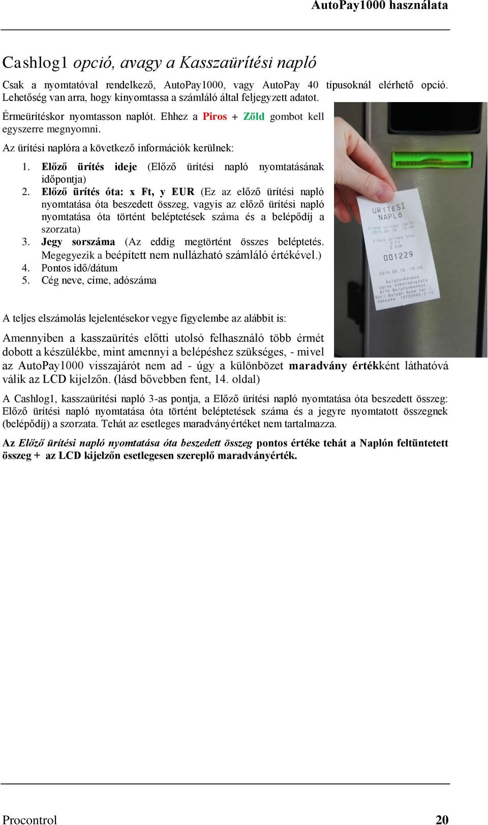 Az ürítési naplóra a következő információk kerülnek: 1. Előző ürítés ideje (Előző ürítési napló nyomtatásának időpontja) 2.