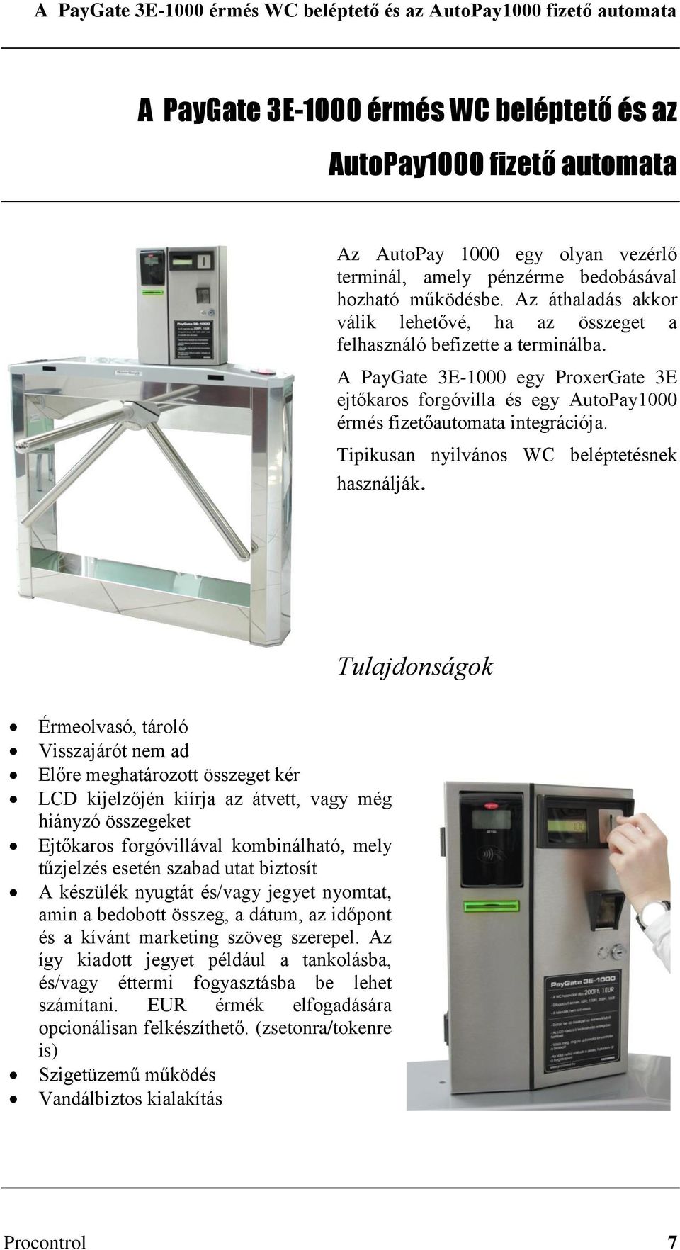 A PayGate 3E-1000 egy ProxerGate 3E ejtőkaros forgóvilla és egy AutoPay1000 érmés fizetőautomata integrációja. Tipikusan nyilvános WC beléptetésnek használják.