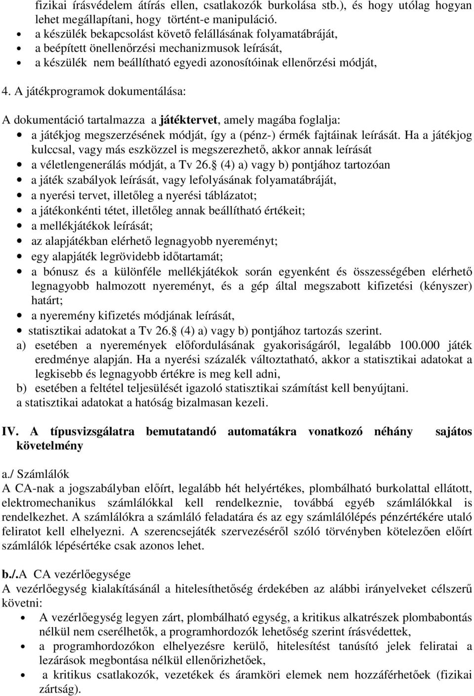 A játékprogramok dokumentálása: A dokumentáció tartalmazza a játéktervet, amely magába foglalja: a játékjog megszerzésének módját, így a (pénz-) érmék fajtáinak leírását.