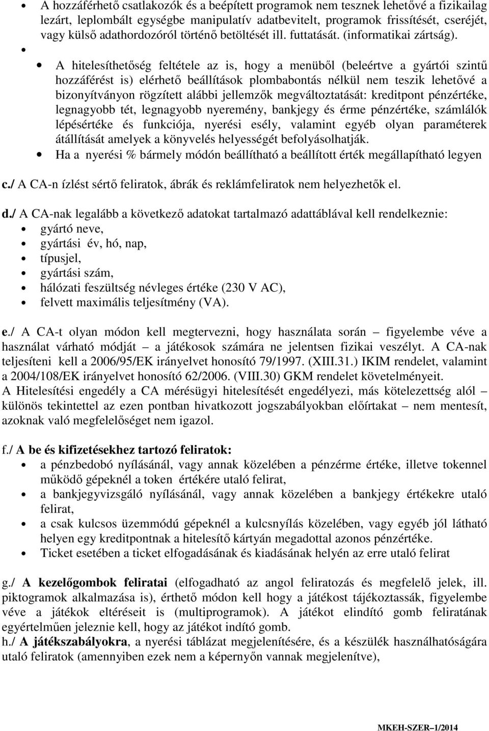 A hitelesíthetőség feltétele az is, hogy a menüből (beleértve a gyártói szintű hozzáférést is) elérhető beállítások plombabontás nélkül nem teszik lehetővé a bizonyítványon rögzített alábbi jellemzők