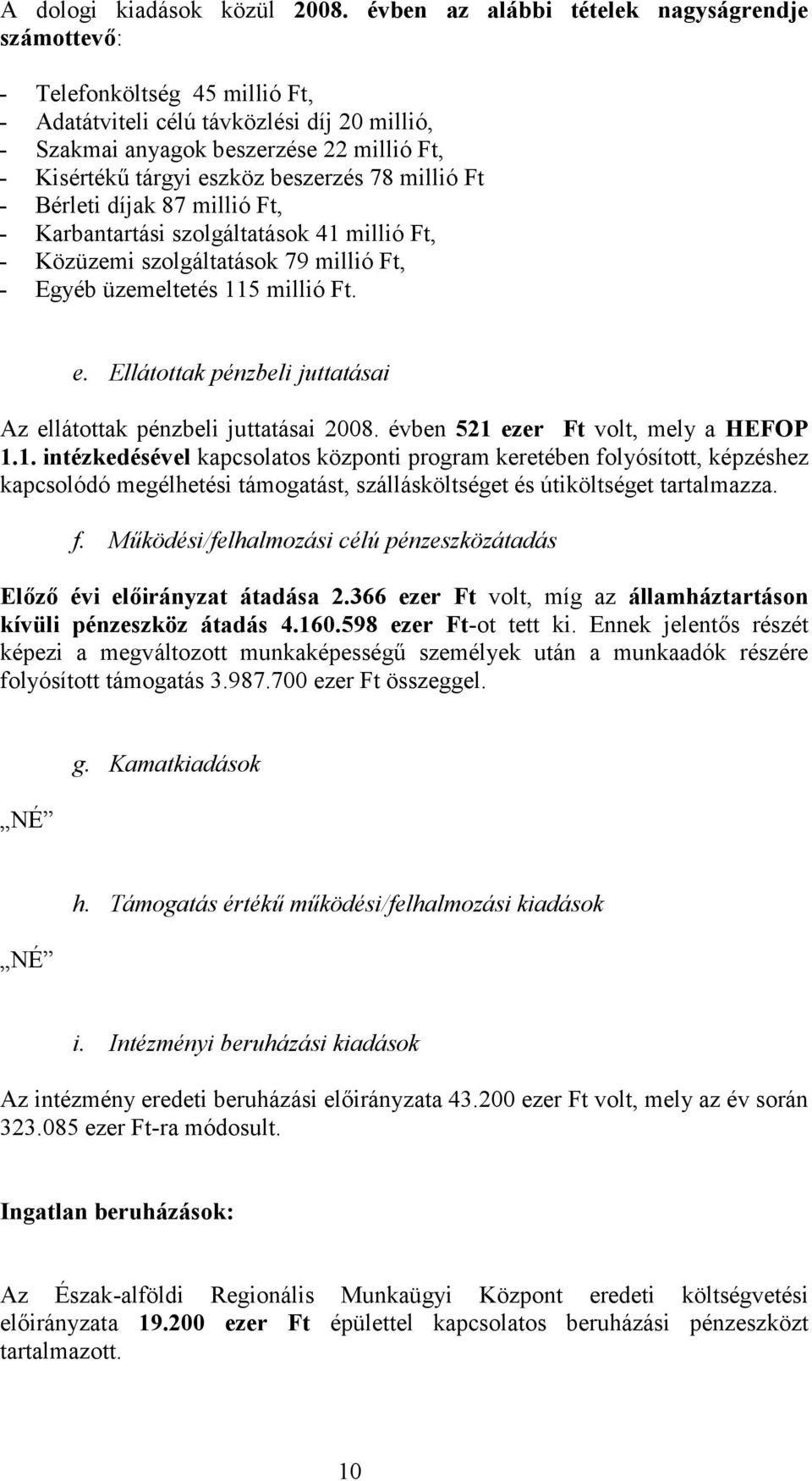 beszerzés 78 millió Ft - Bérleti díjak 87 millió Ft, - Karbantartási szolgáltatások 41 millió Ft, - Közüzemi szolgáltatások 79 millió Ft, - Egyéb üzemeltetés 115 millió Ft. e.