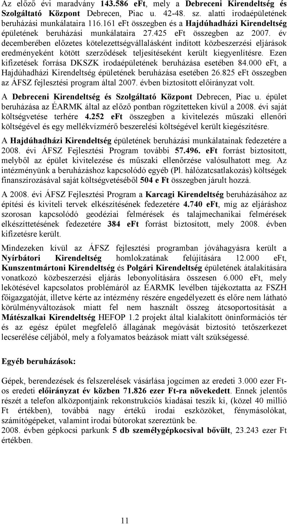 év decemberében előzetes kötelezettségvállalásként indított közbeszerzési eljárások eredményeként kötött szerződések teljesítéseként került kiegyenlítésre.