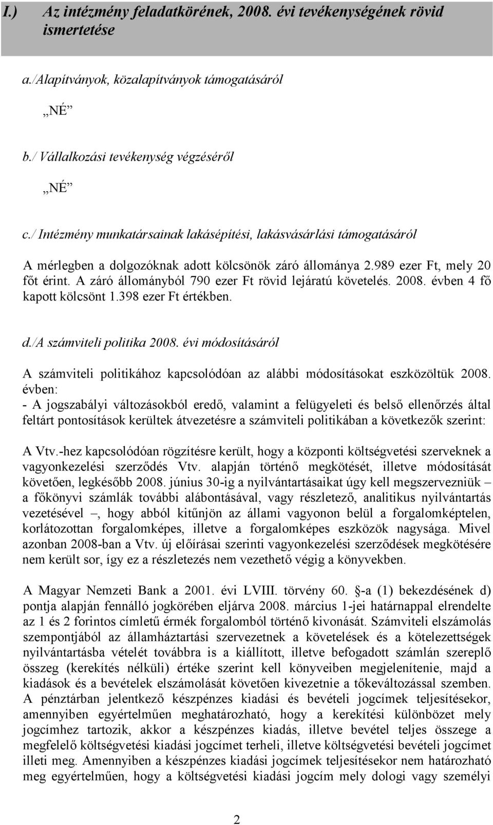 A záró állományból 790 ezer Ft rövid lejáratú követelés. 2008. évben 4 fő kapott kölcsönt 1.398 ezer Ft értékben. d./a számviteli politika 2008.