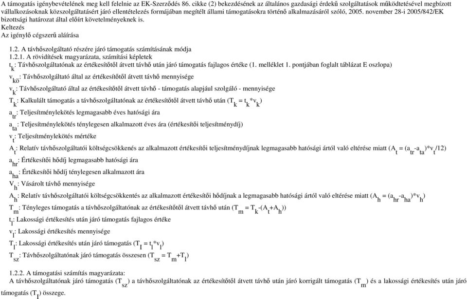 alkalmazásáról szóló, 2005. november 28-i 2005/842/EK bizottsági határozat által előírt követelményeknek is. Keltezés Az igénylő cégszerű aláírása 1.2. A távhőszolgáltató részére járó támogatás számításának módja 1.