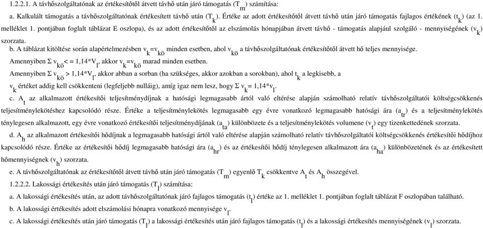 pontjában foglalt táblázat E oszlopa), és az adott értékesítőtől az elszámolás hónapjában átvett távhő - támogatás alapjául szolgáló - mennyiségének (v k ) szorzata. b.