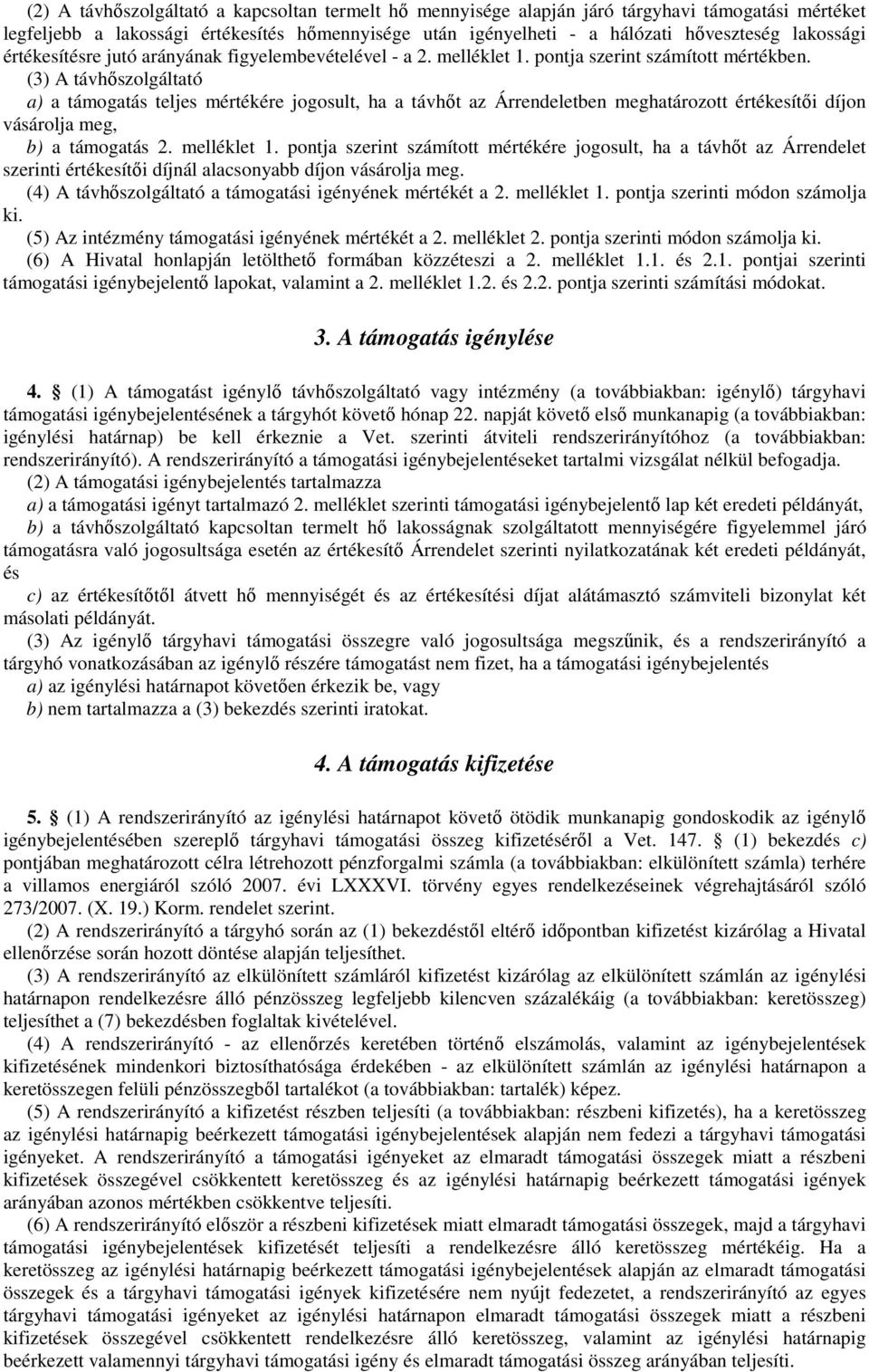 (3) A távhőszolgáltató a) a támogatás teljes mértékére jogosult, ha a távhőt az Árrendeletben meghatározott értékesítői díjon vásárolja meg, b) a támogatás 2. melléklet 1.