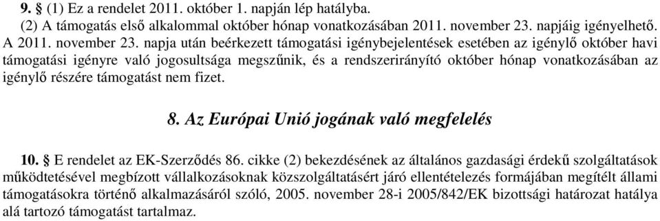 napja után beérkezett támogatási igénybejelentések esetében az igénylő október havi támogatási igényre való jogosultsága megszűnik, és a rendszerirányító október hónap vonatkozásában az igénylő