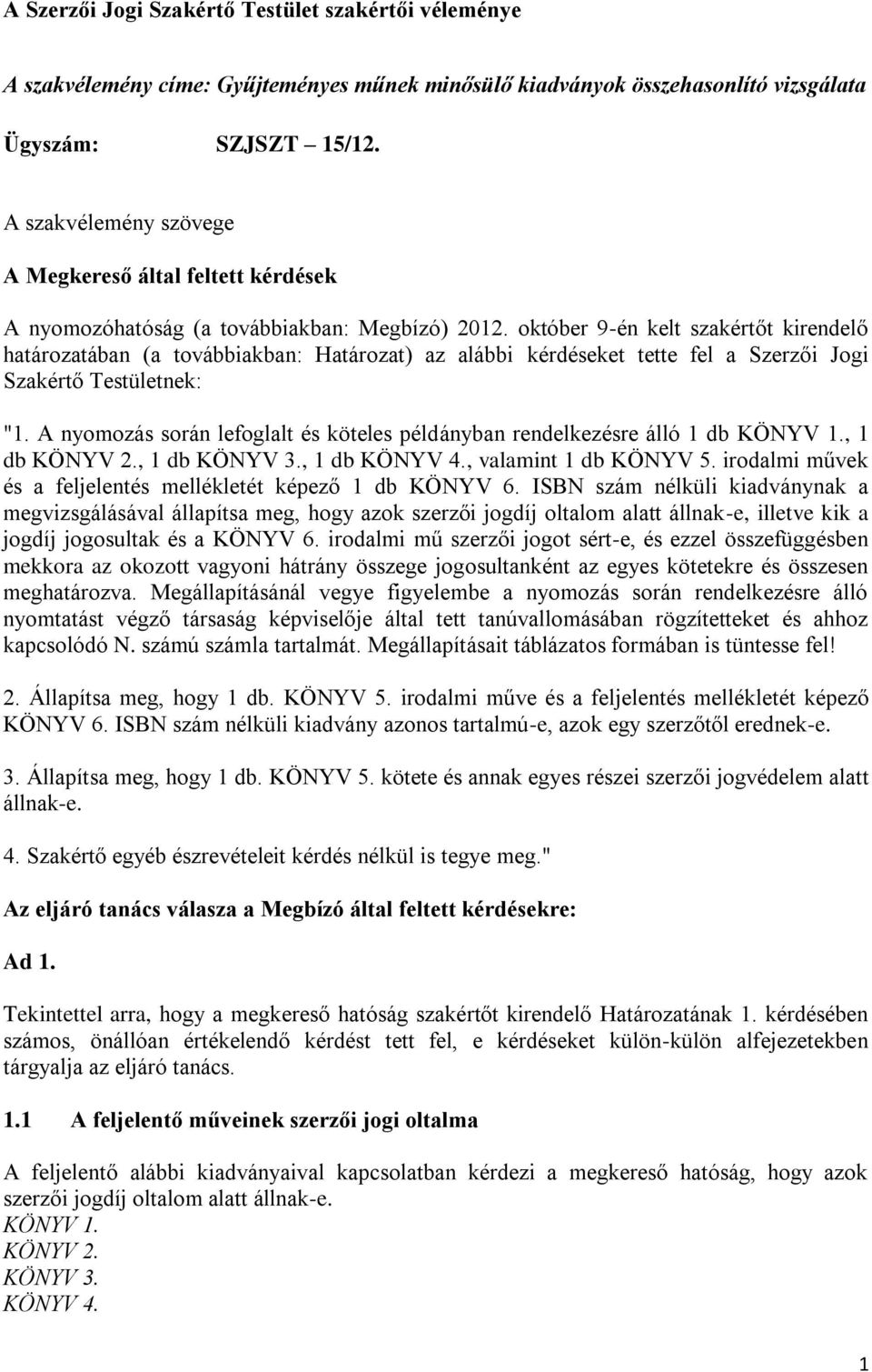 október 9-én kelt szakértőt kirendelő határozatában (a továbbiakban: Határozat) az alábbi kérdéseket tette fel a Szerzői Jogi Szakértő Testületnek: "1.