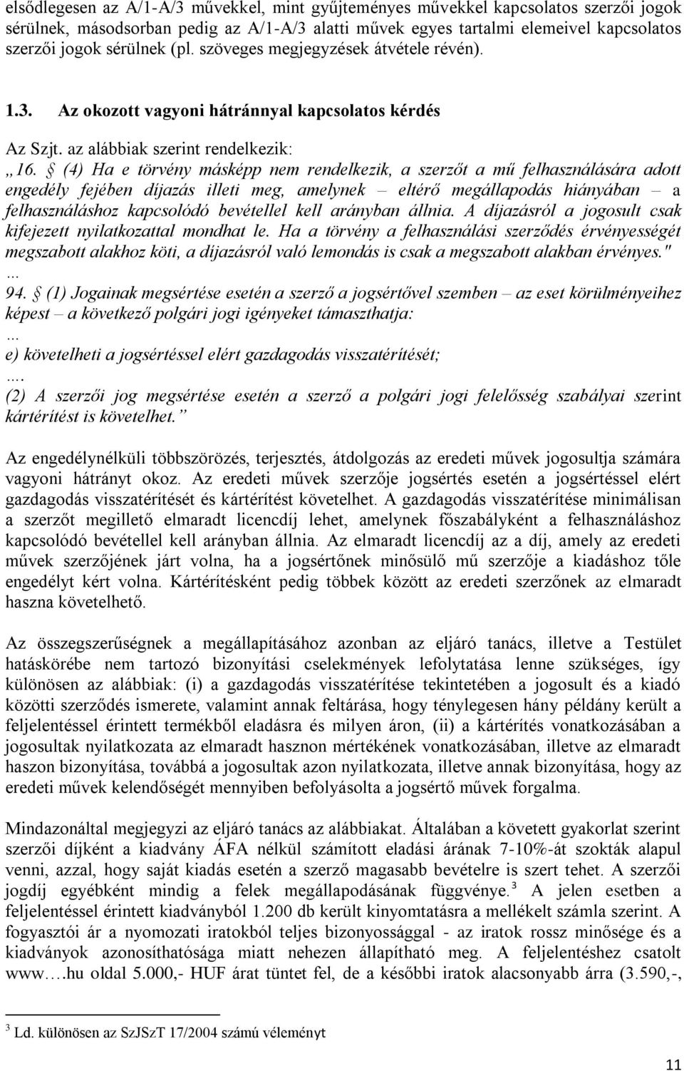 (4) Ha e törvény másképp nem rendelkezik, a szerzőt a mű felhasználására adott engedély fejében díjazás illeti meg, amelynek eltérő megállapodás hiányában a felhasználáshoz kapcsolódó bevétellel kell