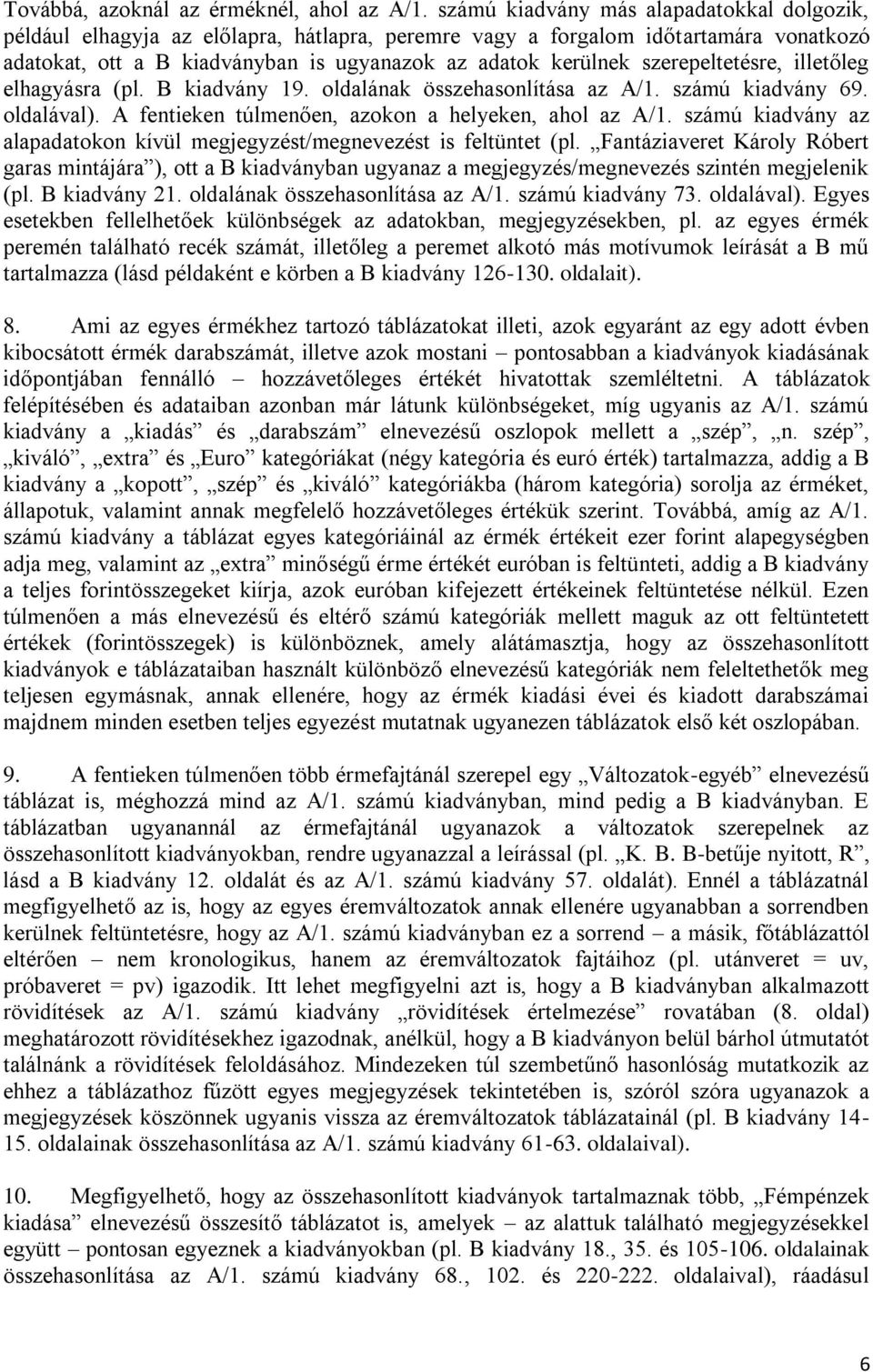 szerepeltetésre, illetőleg elhagyásra (pl. B kiadvány 19. oldalának összehasonlítása az A/1. számú kiadvány 69. oldalával). A fentieken túlmenően, azokon a helyeken, ahol az A/1.