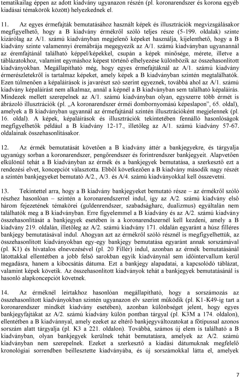 számú kiadványban megjelenő képeket használja, kijelenthető, hogy a B kiadvány szinte valamennyi éremábrája megegyezik az A/1.