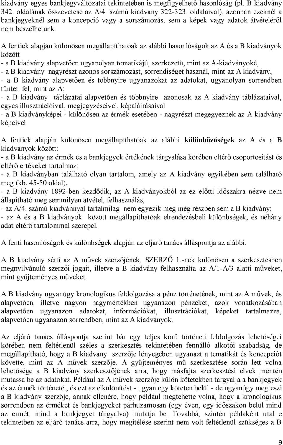 A fentiek alapján különösen megállapíthatóak az alábbi hasonlóságok az A és a B kiadványok között - a B kiadvány alapvetően ugyanolyan tematikájú, szerkezetű, mint az A-kiadványoké, - a B kiadvány