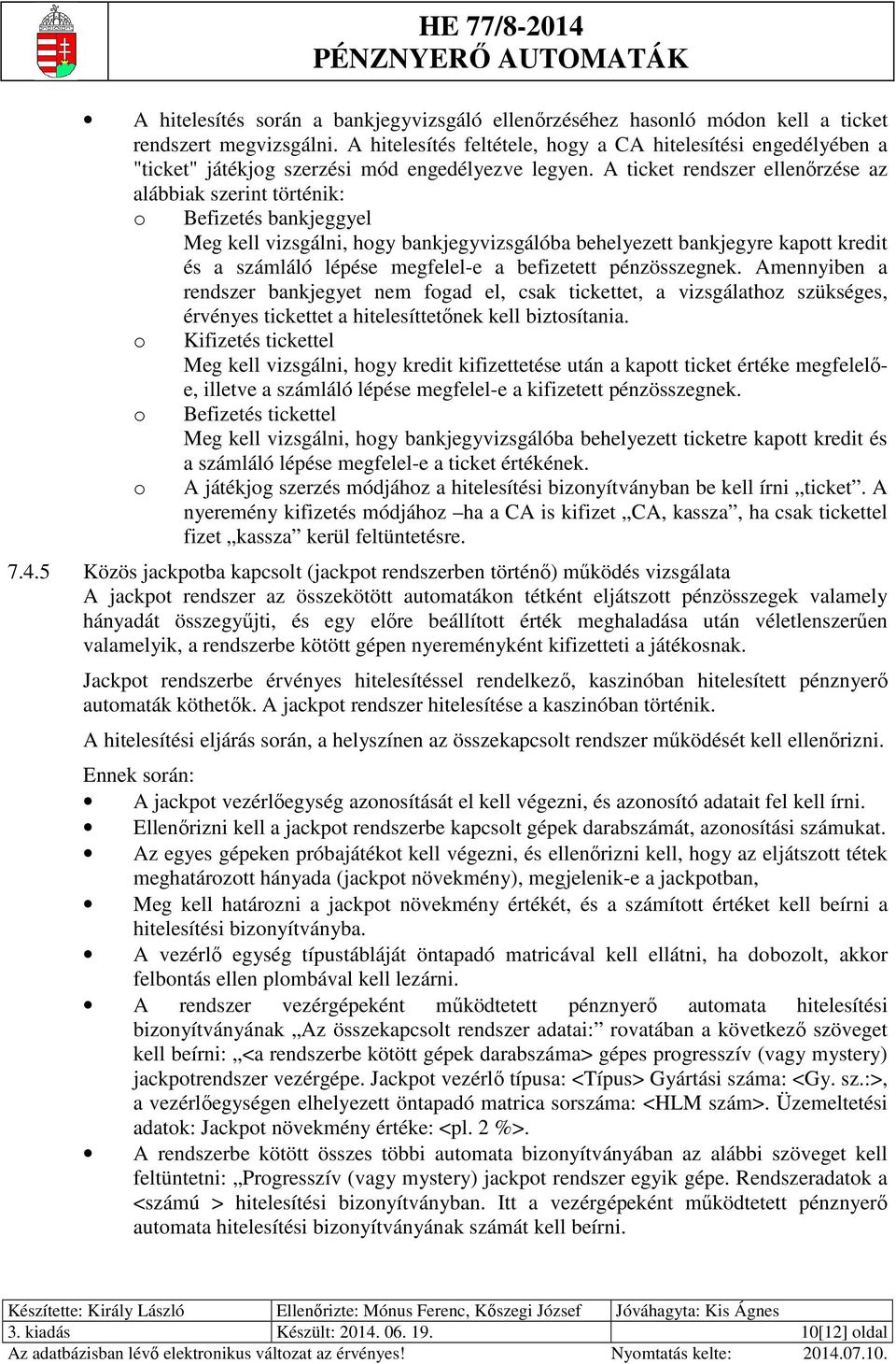 A ticket rendszer ellenőrzése az alábbiak szerint történik: o Befizetés bankjeggyel Meg kell vizsgálni, hogy bankjegyvizsgálóba behelyezett bankjegyre kapott kredit és a számláló lépése megfelel-e a