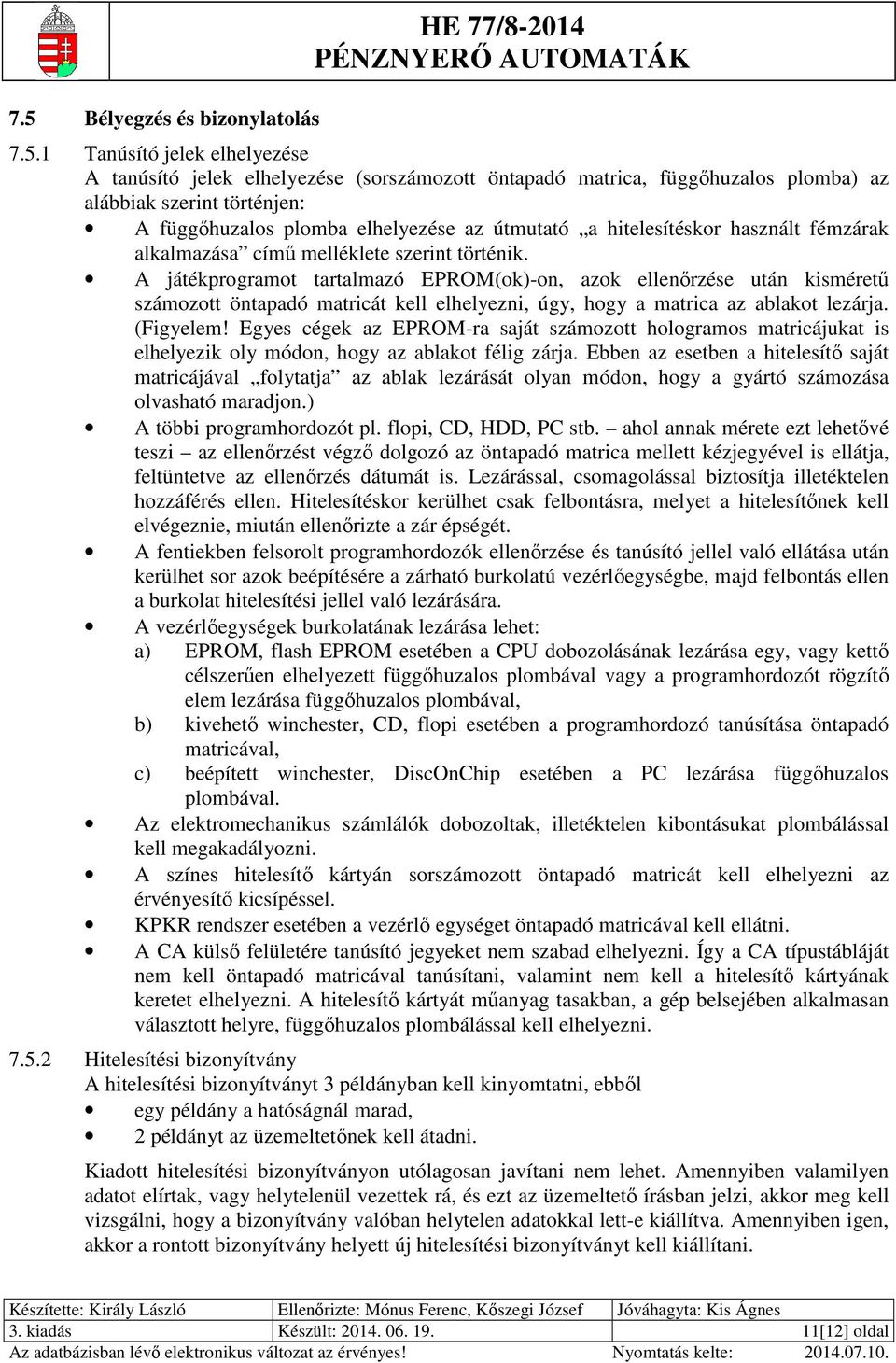 A játékprogramot tartalmazó EPROM(ok)-on, azok ellenőrzése után kisméretű számozott öntapadó matricát kell elhelyezni, úgy, hogy a matrica az ablakot lezárja. (Figyelem!