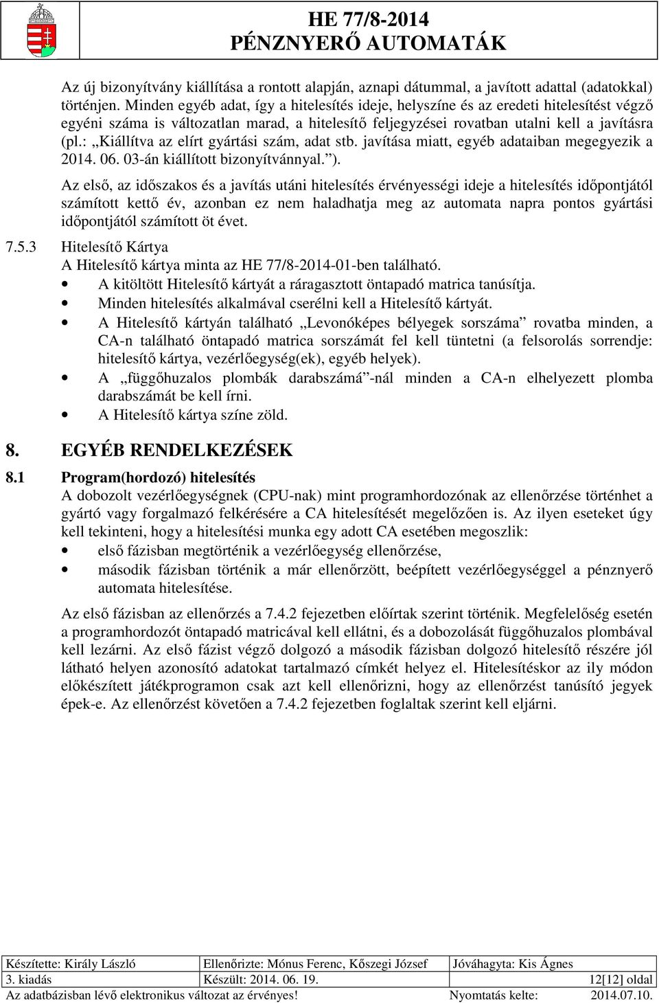 : Kiállítva az elírt gyártási szám, adat stb. javítása miatt, egyéb adataiban megegyezik a 2014. 06. 03-án kiállított bizonyítvánnyal. ).