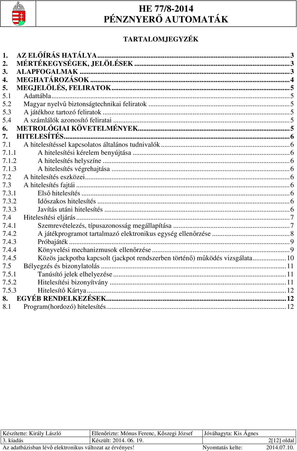 .. 6 7.1.2 A hitelesítés helyszíne... 6 7.1.3 A hitelesítés végrehajtása... 6 7.2 A hitelesítés eszközei... 6 7.3 A hitelesítés fajtái... 6 7.3.1 Első hitelesítés... 6 7.3.2 Időszakos hitelesítés.