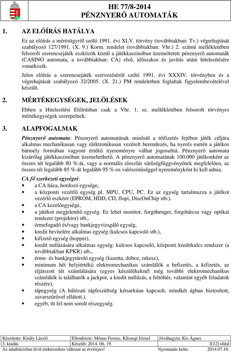 vonatkozik. Jelen előírás a szerencsejáték szervezéséről szóló 1991. évi XXXIV. törvényben és a végrehajtását szabályozó 32/2005. (X. 21