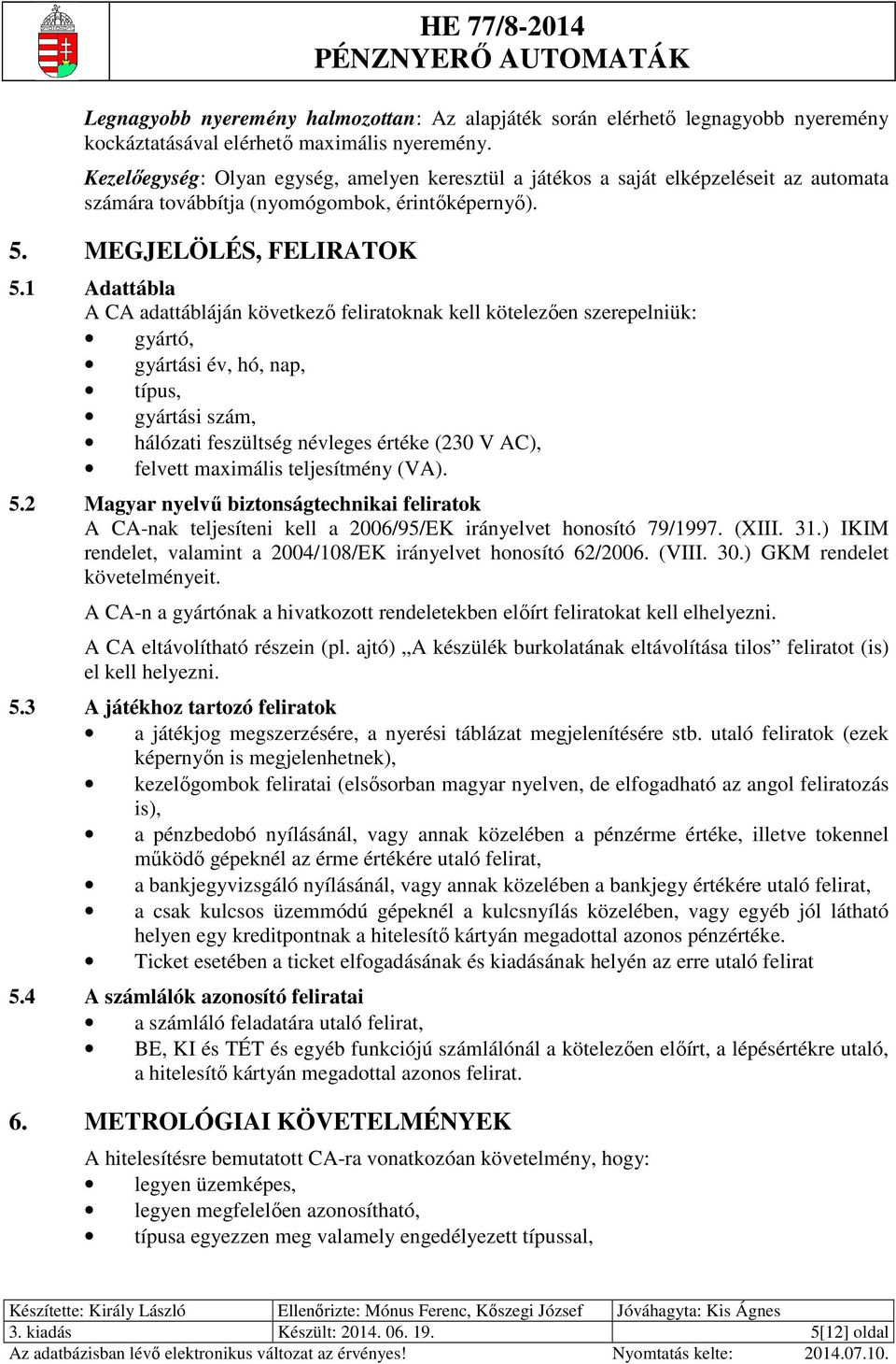 1 Adattábla A CA adattábláján következő feliratoknak kell kötelezően szerepelniük: gyártó, gyártási év, hó, nap, típus, gyártási szám, hálózati feszültség névleges értéke (230 V AC), felvett