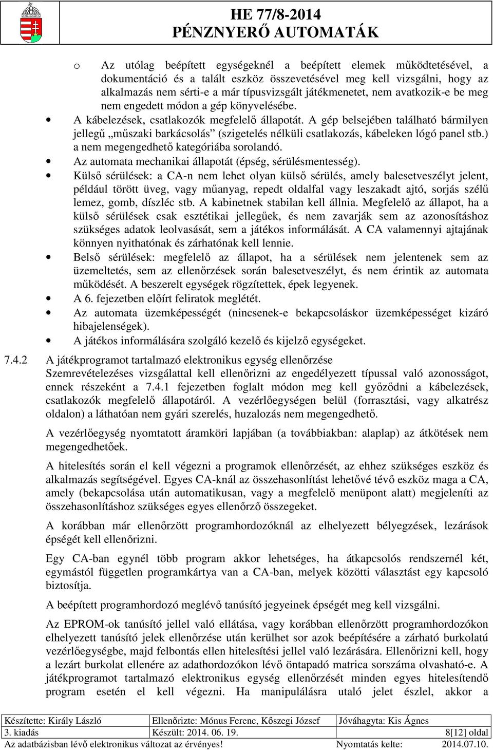 A gép belsejében található bármilyen jellegű műszaki barkácsolás (szigetelés nélküli csatlakozás, kábeleken lógó panel stb.) a nem megengedhető kategóriába sorolandó.