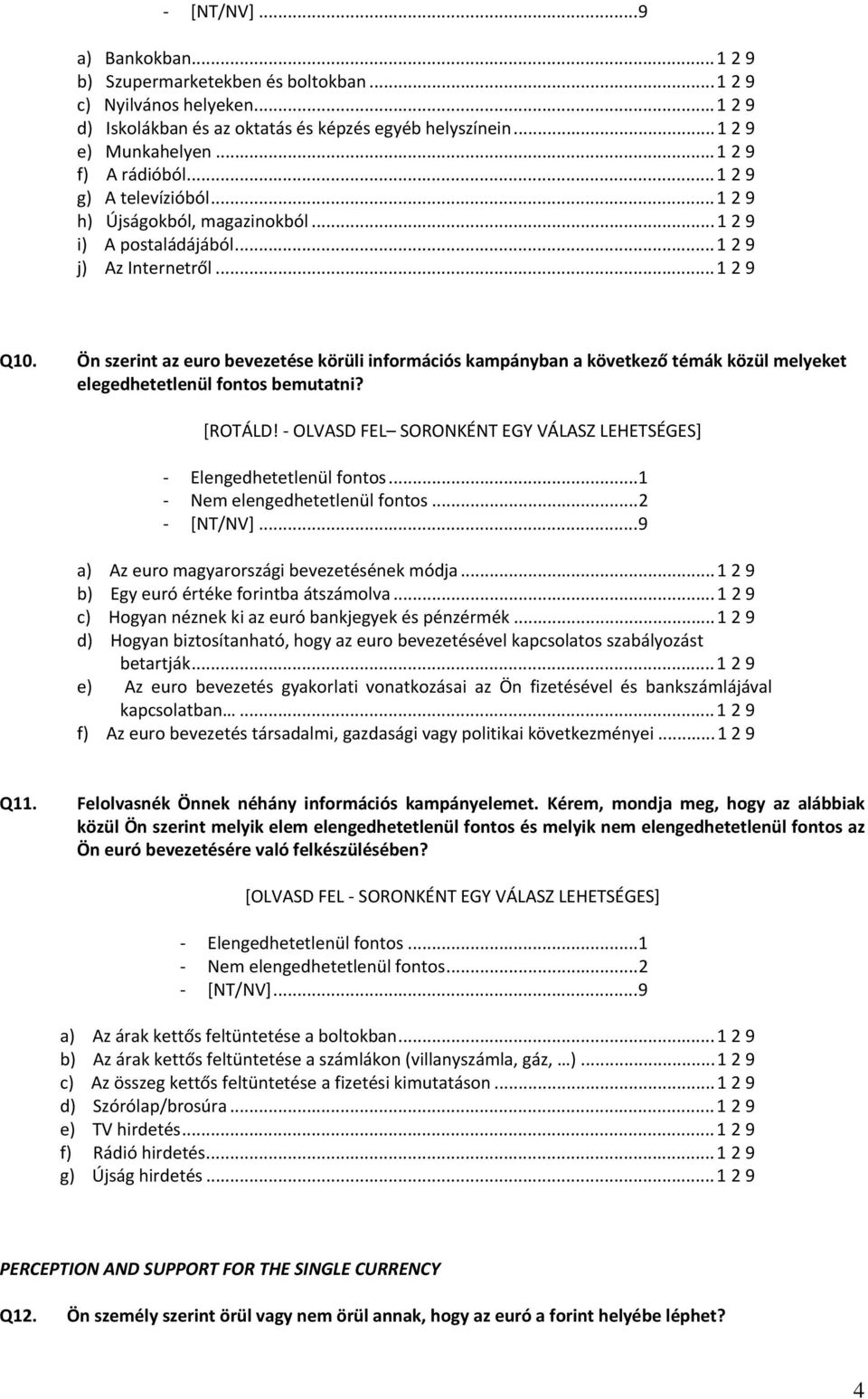 Ön szerint az euro bevezetése körüli információs kampányban a következő témák közül melyeket elegedhetetlenül fontos bemutatni? [ROTÁLD!