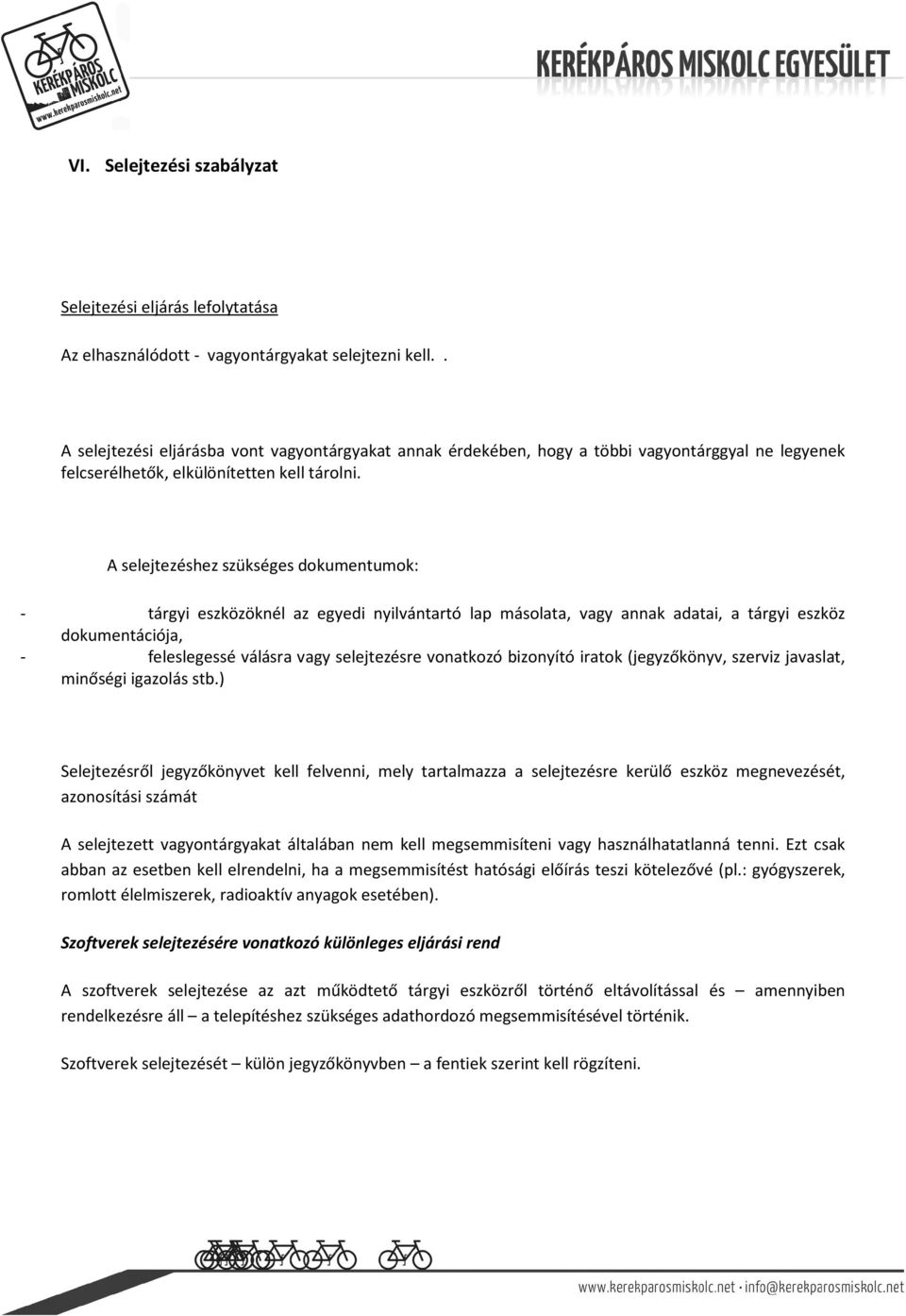 A selejtezéshez szükséges dokumentumok: - tárgyi eszközöknél az egyedi nyilvántartó lap másolata, vagy annak adatai, a tárgyi eszköz dokumentációja, - feleslegessé válásra vagy selejtezésre vonatkozó