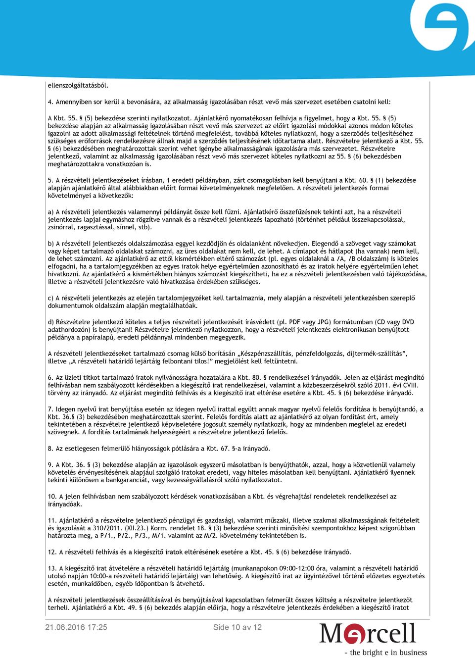 (5) bekezdése alapján az alkalmasság igazolásában részt vevő más szervezet az előírt igazolási módokkal azonos módon köteles igazolni az adott alkalmassági feltételnek történő megfelelést, továbbá