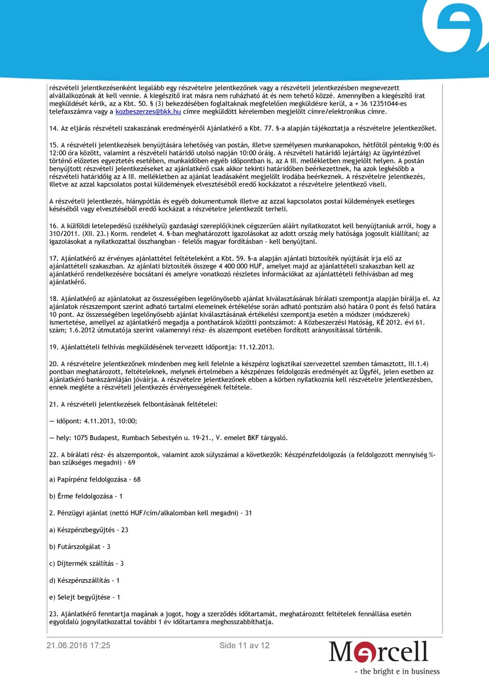 (3) bekezdésében foglaltaknak megfelelően megküldésre kerül, a + 36 12351044-es telefaxszámra vagy a kozbeszerzes@bkk.hu címre megküldött kérelemben megjelölt címre/elektronikus címre. 14.