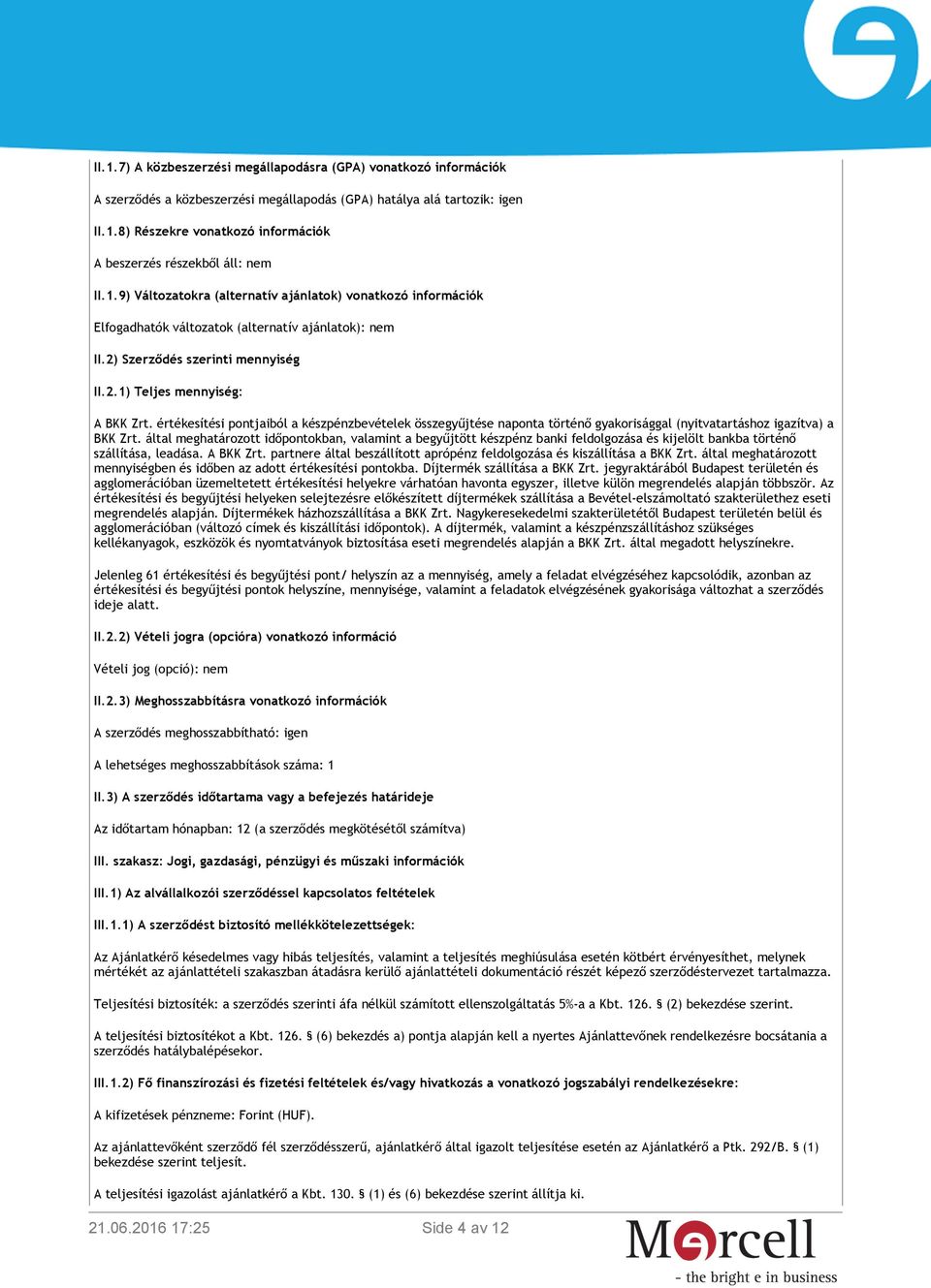 értékesítési pontjaiból a készpénzbevételek összegyűjtése naponta történő gyakorisággal (nyitvatartáshoz igazítva) a BKK Zrt.