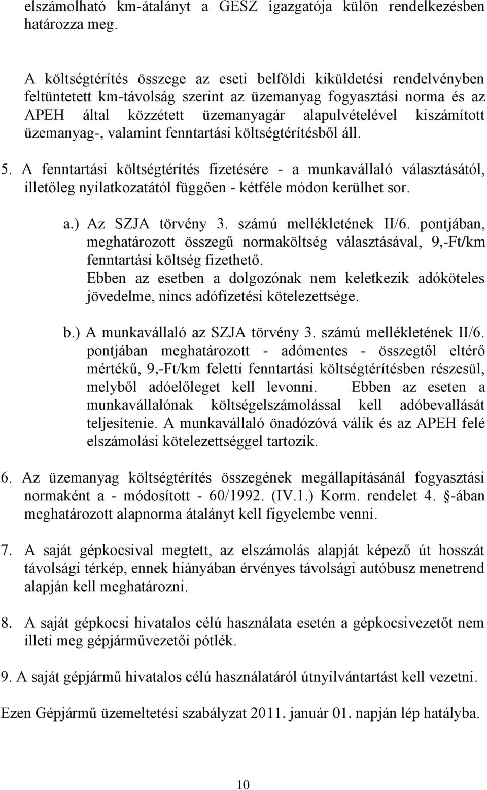 üzemanyag-, valamint fenntartási költségtérítésből áll. 5. A fenntartási költségtérítés fizetésére - a munkavállaló választásától, illetőleg nyilatkozatától függően - kétféle módon kerülhet sor. a.) Az SZJA törvény 3.