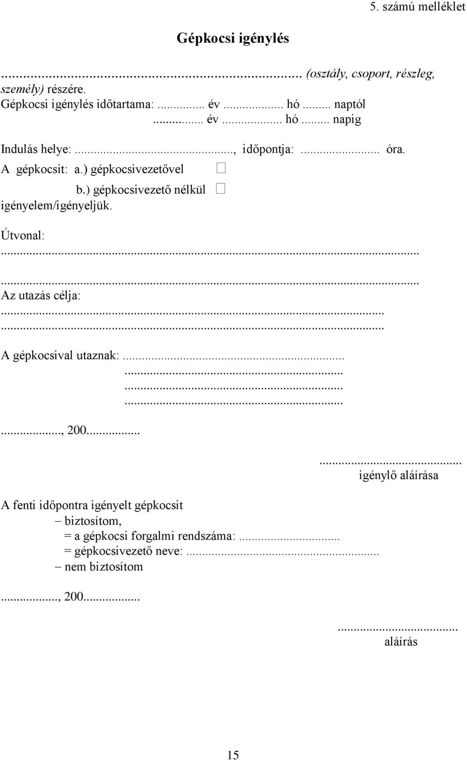 ) gépkocsivezető nélkül igényelem/igényeljük. Útvonal:...... Az utazás célja:...... A gépkocsival utaznak:..............., 200.