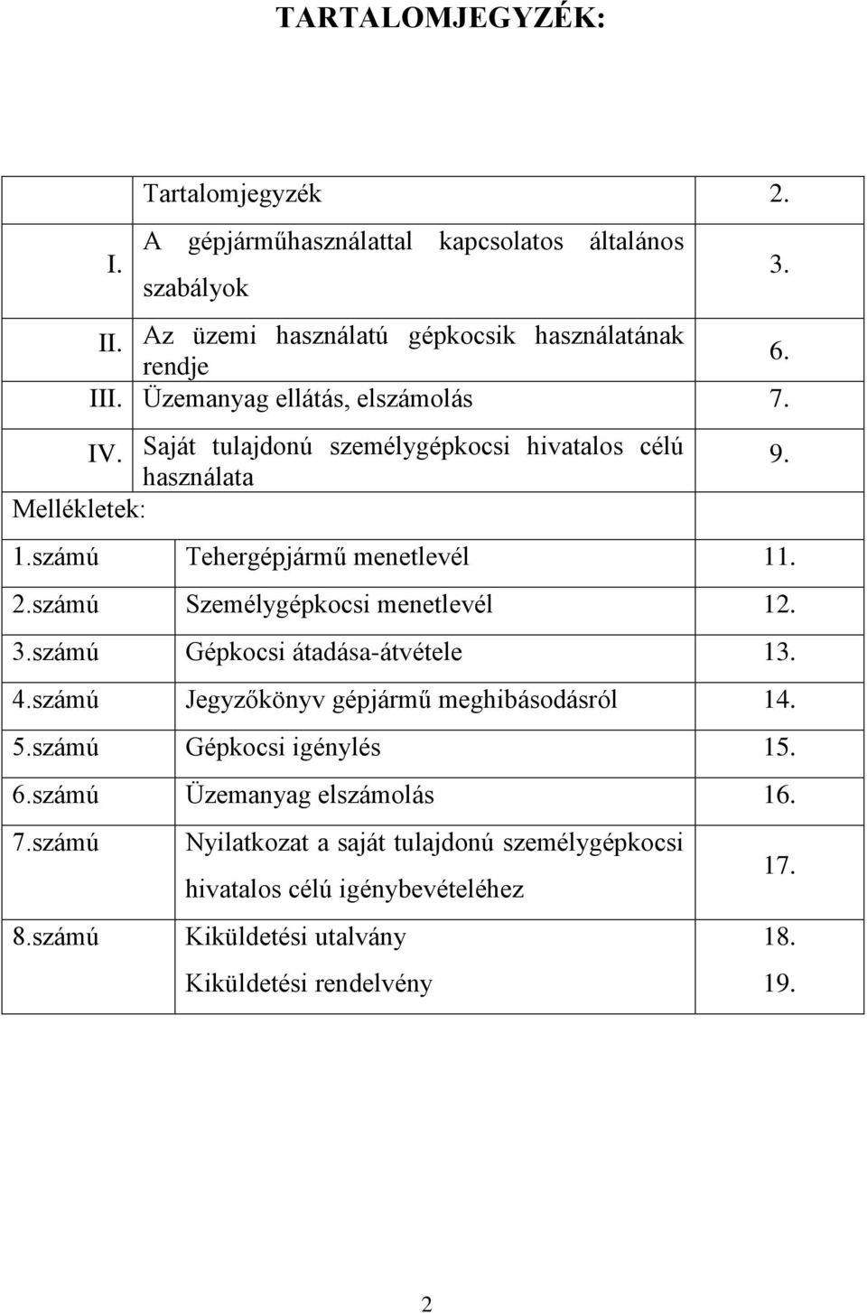 számú Személygépkocsi menetlevél 12. 3.számú Gépkocsi átadása-átvétele 13. 4.számú Jegyzőkönyv gépjármű meghibásodásról 14. 5.számú Gépkocsi igénylés 15. 6.